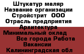 Штукатур-маляр › Название организации ­ Стройстрит, ООО › Отрасль предприятия ­ Архитектура › Минимальный оклад ­ 40 000 - Все города Работа » Вакансии   . Калининградская обл.,Пионерский г.